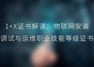中盈创信1+X证书解读(一):物联网安装调试与运维篇